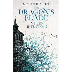 The Dragon's Blade: Veiled Intentions -- Michael R. Miller